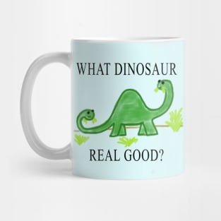 What Dinosaur Real Good? Mug